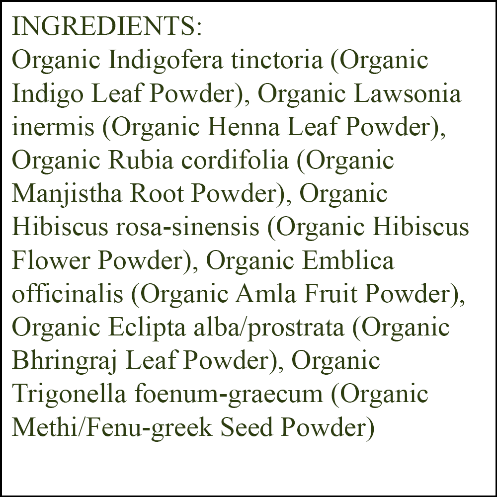 Organic Hair Color - Ingredients - Brown - organic indigo leaf powder - organic henna leaf powder - organic manjistha root powder - organic hibiscus flower powder - organic amla fruit powder - organic bhringraj leaf powder - organic methi/fenu greek seed powder
