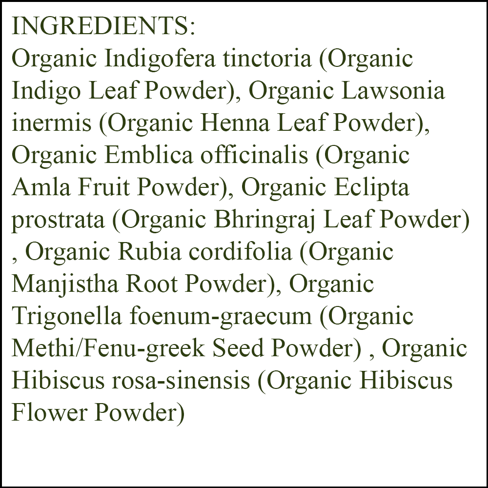 Organic Hair Color - Ingredients - Dark Brown - Organic Indigo Leaf Powder - Organic Henna Leaf Powder - Organic Amla Fruit Powder - Organic Bhringraj Leaf Powder - Organic Manjistha Root Powder - Organic Methi/Fenu greek seed Powder - Organic Hibiscus Flower Powder